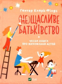 не щасливе батьківство чесна книга про виховання дітей книга Ціна (цена) 150.00грн. | придбати  купити (купить) не щасливе батьківство чесна книга про виховання дітей книга доставка по Украине, купить книгу, детские игрушки, компакт диски 0