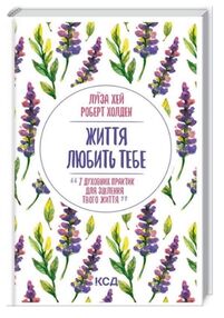 Життя любить тебе 7 духовних практик для зцілення твого життя Життя любить тебе 7 духовних практик для зцілення твого життя