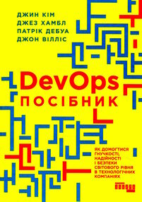 DevOps посібник як домогтися гнучкості надійності і безпеки світового рівня в технічних компаніях