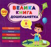 Велика книга дошкільнятка.Мені 6 років Ціна (цена) 67.00грн. | придбати  купити (купить) Велика книга дошкільнятка.Мені 6 років доставка по Украине, купить книгу, детские игрушки, компакт диски 0