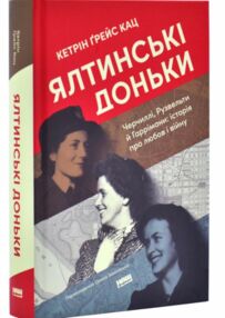 Ялтинські доньки Черчиллі Рузвельти й Гаррімани історія про любов і війну Ялтинські доньки Черчиллі Рузвельти й Гаррімани історія про любов і війну