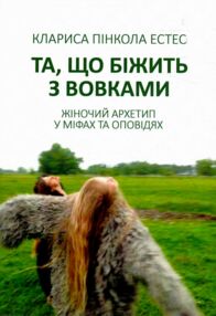 Та що біжить з вовками Жіночий архетип у міфах та оповідях Та що біжить з вовками Жіночий архетип у міфах та оповідях