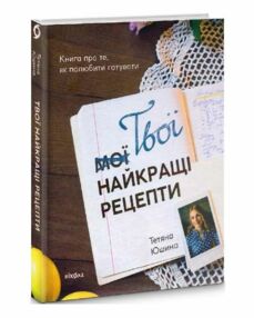 Твої найкращі рецепти книга про те як полюбити готувати Твої найкращі рецепти книга про те як полюбити готувати