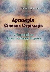 Артилерія Січових Стрільців у боротьбі за Золоті Київські Ворота Артилерія Січових Стрільців у боротьбі за Золоті Київські Ворота