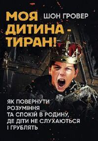 Моя дитина тиран Як повернути розуміння та спокій в родину Моя дитина тиран Як повернути розуміння та спокій в родину