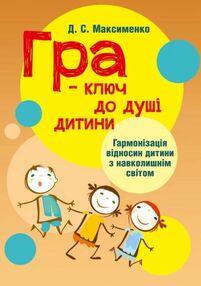 Гра ключ до душі дитини Гармонізація відносин дитини з навколишнім світом Гра ключ до душі дитини Гармонізація відносин дитини з навколишнім світом