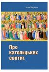 Про католицьких святих  доставка 3 дні Ціна (цена) 207.90грн. | придбати  купити (купить) Про католицьких святих  доставка 3 дні доставка по Украине, купить книгу, детские игрушки, компакт диски 0