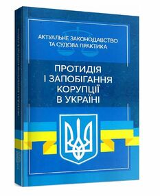 Протидія і запобігання корупції в Україні  Актуальне законодавство та судова практика Протидія і запобігання корупції в Україні  Актуальне законодавство та судова практика