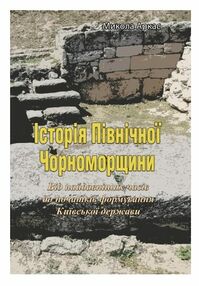 Історія Північної Чорноморщини Від найдавніших часів до початків формування Київської держави том 1 Історія Північної Чорноморщини Від найдавніших часів до початків формування Київської держави том 1