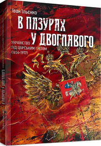 В пазурах у двоглавого Українство під царським гнітом 1654 1917 В пазурах у двоглавого Українство під царським гнітом 1654 1917