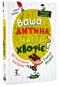 Ваша дитина часто хворіє? Про психологічне розв'язання фізичних проблем Ваша дитина часто хворіє? Про психологічне розв'язання фізичних проблем