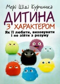 Дитина з характером Як її любити виховувати і не зійти з розуму Дитина з характером Як її любити виховувати і не зійти з розуму