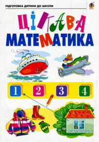 Цікава математика Зошит для підготовки дітей до школи Цікава математика Зошит для підготовки дітей до школи