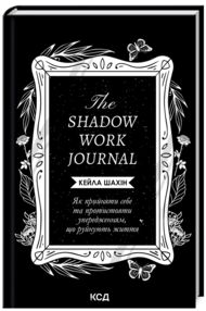 The Shadow Work Journal Як прийняти себе та протистояти упередженням що руйнують життя The Shadow Work Journal Як прийняти себе та протистояти упередженням що руйнують життя