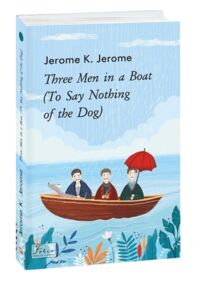 Three Men in a Boat (To Say Nothing of the Dog) / Троє в одному човні (як не рахувати собаки) Three Men in a Boat (To Say Nothing of the Dog) / Троє в одному човні (як не рахувати собаки)