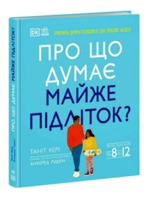 Про що думає майже підліток? Виховання від 8-12 років Про що думає майже підліток? Виховання від 8-12 років