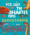 усе,що ти знаеш про динозаврів  Уточнюйте  строки доставки (2-5 діб) Ціна (цена) 311.80грн. | придбати  купити (купить) усе,що ти знаеш про динозаврів  Уточнюйте  строки доставки (2-5 діб) доставка по Украине, купить книгу, детские игрушки, компакт диски 0