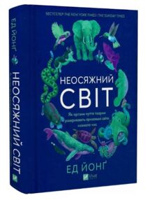 Неосяжний світ Як органи чуття тварин розкривають приховані світи навколо нас