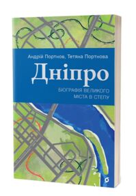 Дніпро Біографія великого міста в степу Дніпро Біографія великого міста в степу