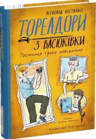Тореадори з Васюківки Таємниця трьох невідомих Ілюстрована Тореадори з Васюківки Таємниця трьох невідомих Ілюстрована
