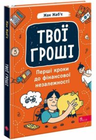 Твої гроші Перші кроки до фінансової незалежності Твої гроші Перші кроки до фінансової незалежності