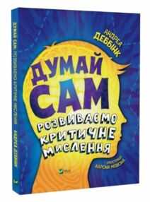 Думай сам розвиваємо критичне мислення Думай сам розвиваємо критичне мислення