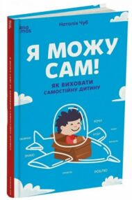 Я можу сам! Як виховати самостійну дитину Я можу сам! Як виховати самостійну дитину