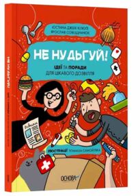 Не нудьгуй Ідеї та поради для цікавого дозвілля Не нудьгуй Ідеї та поради для цікавого дозвілля