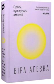 Проти культурної амнезії Есеї про національну память та ідентичність