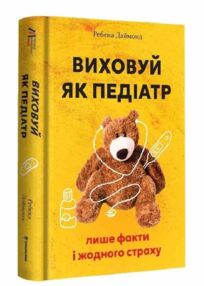 Виховуй як педіатр лише факти і жодного страху Виховуй як педіатр лише факти і жодного страху