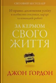 За кермом свого життя 10 правил керування особистими стосунками кар’єрою та командною роботою