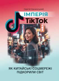 Імперія TikTok Як китайські соцмережі підкорили світ