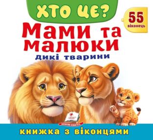 Книжка з віконцями ХТО ЦЕ? Мами та малюки Дикі тварини