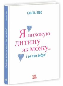 Я виховую дитину як можу і це вже добре