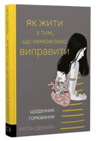 Як жити з тим що неможливо виправити Щоденник горювання