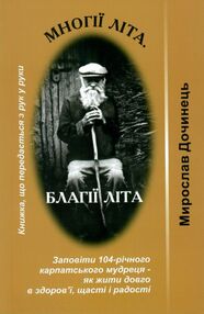многії літа благії літа заповіді 104-річного карпатського мудреця Дочинець многії літа благії літа заповіді 104-річного карпатського мудреця Дочинець