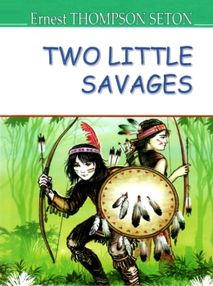 seton two little savages книга    сетон-томпсон два маленьких дикуни на англійс seton two little savages книга    сетон-томпсон два маленьких дикуни на англійс