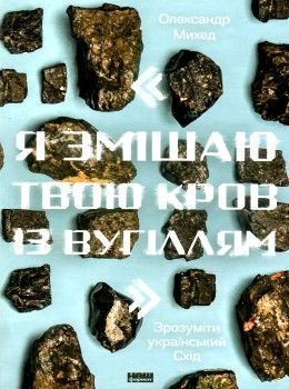 я змішаю твою кров із вугіллям зрозуміти український схід Ціна (цена) 313.39грн. | придбати  купити (купить) я змішаю твою кров із вугіллям зрозуміти український схід доставка по Украине, купить книгу, детские игрушки, компакт диски 1